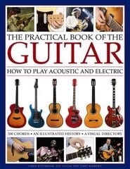 Practical Book of the Guitar: How to Play Acoustic and Electric: How to Play Acoustic and Electric: An Illustrated History and a Visual Directory of 400 Classic Instruments цена и информация | Книги об искусстве | kaup24.ee