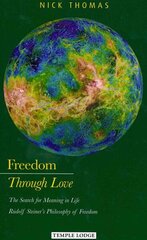 Freedom Through Love: The Search for Meaning in Life: Rudolf Steiner's Philosophy of Freedom цена и информация | Исторические книги | kaup24.ee