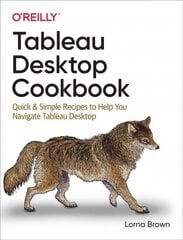 Tableau Desktop Cookbook: Quick & Simple Recipes to Help You Navigate Tableau Desktop цена и информация | Книги по экономике | kaup24.ee