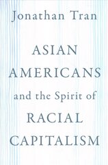 Asian Americans and the Spirit of Racial Capitalism hind ja info | Usukirjandus, religioossed raamatud | kaup24.ee