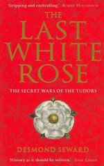 Last White Rose: The Secret Wars of the Tudors hind ja info | Ajalooraamatud | kaup24.ee