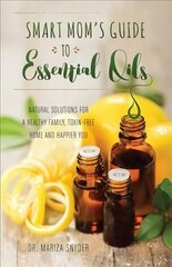 Smart Mom's Guide To Essential Oils: Natural Solutions for a Healthy Family, Toxin-Free Home and Happier You цена и информация | Самоучители | kaup24.ee
