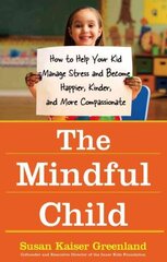 Mindful Child: How To Help Your Kid Manage Stress and Become Happier, Kidner and More Compassionate hind ja info | Eneseabiraamatud | kaup24.ee