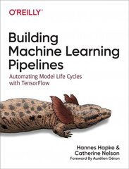 Building Machine Learning Pipelines: Automating Model Life Cycles with Tensorflow hind ja info | Majandusalased raamatud | kaup24.ee