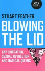 Blowing the Lid - Gay Liberation, Sexual Revolution and Radical Queens: Gay Liberation, Sexual Revolution and Radical Queens цена и информация | Книги по социальным наукам | kaup24.ee