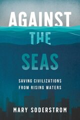 Against the Seas: Saving Civilizations from Rising Waters hind ja info | Ühiskonnateemalised raamatud | kaup24.ee