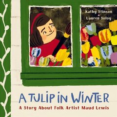 A Tulip in Winter: A Story About Maud Lewis hind ja info | Noortekirjandus | kaup24.ee