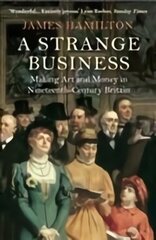 Strange Business: Making Art and Money in Nineteenth-Century Britain Main цена и информация | Исторические книги | kaup24.ee