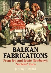 Balkan Fabrications: From Fra and Jessie Newbery's 'Serbian' Turn цена и информация | Книги об искусстве | kaup24.ee
