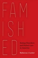 Famished: Eating Disorders and Failed Care in America hind ja info | Ajalooraamatud | kaup24.ee