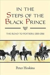 In the Steps of the Black Prince: The Road to Poitiers, 1355-1356, 32 hind ja info | Ajalooraamatud | kaup24.ee