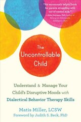 The Uncontrollable Child: Understand and Manage Your Child's Disruptive Moods with Dialectical Behavior Therapy Skills цена и информация | Самоучители | kaup24.ee