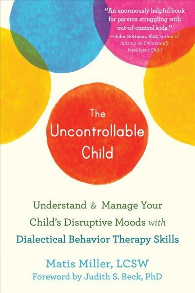 The Uncontrollable Child: Understand and Manage Your Child's Disruptive Moods with Dialectical Behavior Therapy Skills hind ja info | Eneseabiraamatud | kaup24.ee