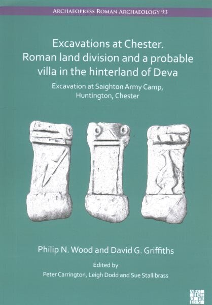 Excavations at Chester. Roman Land Division and a Probable Villa in the Hinterland of Deva: Excavation at Saighton Army Camp, Huntington, Chester цена и информация | Ajalooraamatud | kaup24.ee