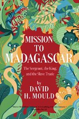 Mission to Madagascar: The Sergeant, the King, and the Slave Trade hind ja info | Elulooraamatud, biograafiad, memuaarid | kaup24.ee