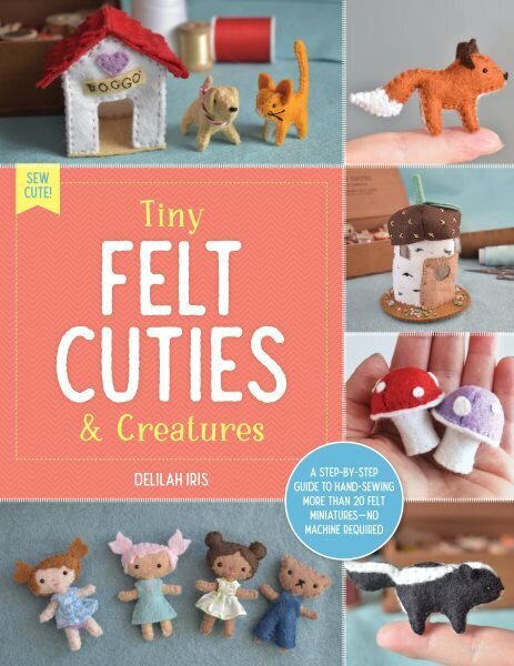 Tiny Felt Cuties & Creatures: A step-by-step guide to handcrafting more than 12 felt miniatures--no machine required, Volume 2 цена и информация | Tervislik eluviis ja toitumine | kaup24.ee