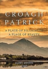 Croagh Patrick: A Place of Pilgrimage. A Place of Beauty hind ja info | Ajalooraamatud | kaup24.ee