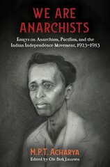 We Are Anarchists: Essays on Anarchism, Pacifism, and the Indian Independence Movement 1923 - 1953 hind ja info | Ühiskonnateemalised raamatud | kaup24.ee