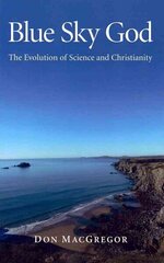 Blue Sky God - The Evolution of Science and Christianity hind ja info | Usukirjandus, religioossed raamatud | kaup24.ee