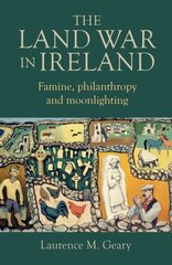 Land War in Ireland: Famine, Philanthropy and Moonlighting цена и информация | Исторические книги | kaup24.ee