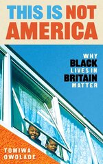 This is Not America: Why Black Lives in Britain Matter Main hind ja info | Ühiskonnateemalised raamatud | kaup24.ee