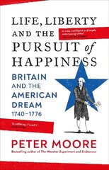 Life, Liberty and the Pursuit of Happiness: Britain and the American Dream (1740-1776) цена и информация | Исторические книги | kaup24.ee