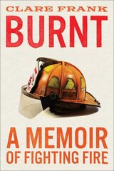 Burnt: A Memoir of Fighting Fire hind ja info | Elulooraamatud, biograafiad, memuaarid | kaup24.ee