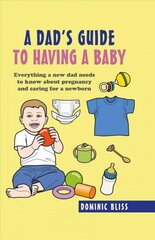 Dad's Guide to Having a Baby: Everything a New Dad Needs to Know About Pregnancy and Caring for a Newborn цена и информация | Самоучители | kaup24.ee