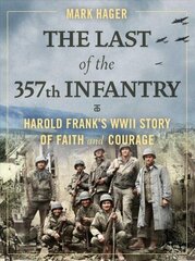Last of the 357th Infantry: Harold Frank's WWII Story of Faith and Courage цена и информация | Исторические книги | kaup24.ee
