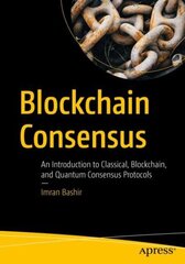 Blockchain Consensus: An Introduction to Classical, Blockchain, and Quantum Consensus Protocols 1st ed. hind ja info | Majandusalased raamatud | kaup24.ee