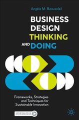 Business Design Thinking and Doing: Frameworks, Strategies and Techniques for Sustainable Innovation, 1st ed. цена и информация | Книги по экономике | kaup24.ee