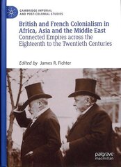 British and French Colonialism in Africa, Asia and the Middle East: Connected Empires across the Eighteenth to the Twentieth Centuries 1st ed. hind ja info | Ajalooraamatud | kaup24.ee