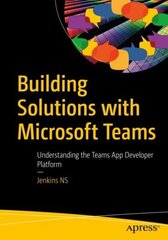 Building Solutions with Microsoft Teams: Understanding the Teams App Developer Platform 1st ed. hind ja info | Majandusalased raamatud | kaup24.ee