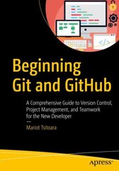 Beginning Git and GitHub: A Comprehensive Guide to Version Control, Project Management, and Teamwork for the New Developer, 1st ed. hind ja info | Majandusalased raamatud | kaup24.ee