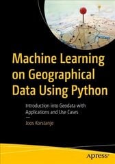 Machine Learning on Geographical Data Using Python: Introduction into Geodata with Applications and Use Cases 1st ed. hind ja info | Majandusalased raamatud | kaup24.ee