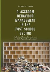 Classroom Behaviour Management in the Post-School Sector: Student and Teacher Perspectives on the Battle Against Being Educated Softcover reprint of the original, 1st ed. hind ja info | Ühiskonnateemalised raamatud | kaup24.ee
