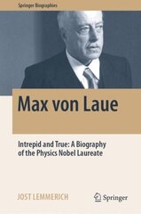 Max von Laue: Intrepid and True: A Biography of the Physics Nobel Laureate 1st ed. 2022 hind ja info | Majandusalased raamatud | kaup24.ee