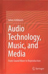 Audio Technology, Music, and Media: From Sound Wave to Reproduction, 1st ed. hind ja info | Ühiskonnateemalised raamatud | kaup24.ee