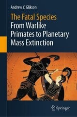 Fatal Species: From Warlike Primates to Planetary Mass Extinction 1st ed. 2021 hind ja info | Ühiskonnateemalised raamatud | kaup24.ee