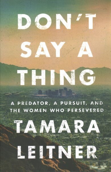 Don't Say a Thing: A Predator, a Pursuit, and the Women Who Persevered цена и информация | Elulooraamatud, biograafiad, memuaarid | kaup24.ee