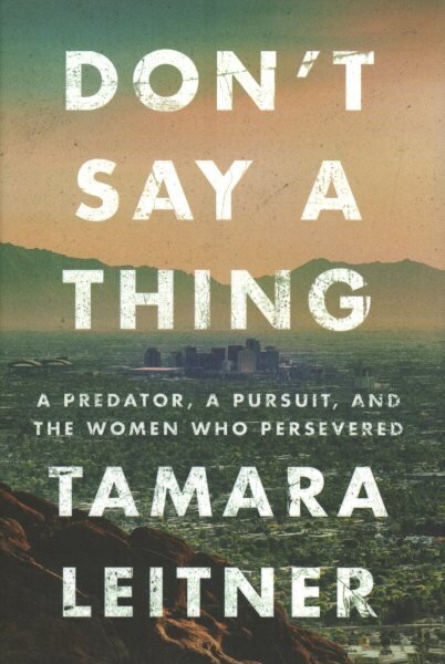 Don't Say a Thing: A Predator, a Pursuit, and the Women Who Persevered hind ja info | Elulooraamatud, biograafiad, memuaarid | kaup24.ee