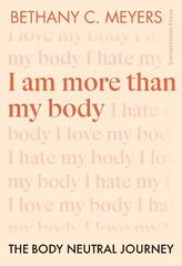 I Am More Than My Body: The Body Neutral Journey цена и информация | Самоучители | kaup24.ee