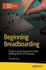 Beginning Breadboarding: Physical Computing and the Basic Building Blocks of Computers 1st ed. hind ja info | Majandusalased raamatud | kaup24.ee