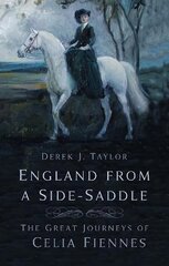 England from a Side-Saddle: The Great Journeys of Celia Fiennes New edition цена и информация | Путеводители, путешествия | kaup24.ee