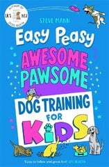 Easy Peasy Awesome Pawsome: Dog Training for Kids; ('Easy to follow and great fun!' Kate Silverton) цена и информация | Книги о питании и здоровом образе жизни | kaup24.ee