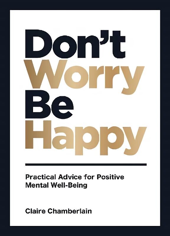 Don't Worry, Be Happy: Practical Advice for Positive Mental Well-Being hind ja info | Eneseabiraamatud | kaup24.ee