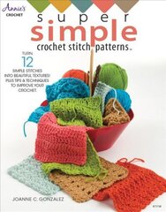 Super Simple Crochet Stitch Patterns: Turn 12 Simple Stitches into Beautiful Textures! Plus Tips & Techniques to Improve Your Crochet None ed. hind ja info | Tervislik eluviis ja toitumine | kaup24.ee