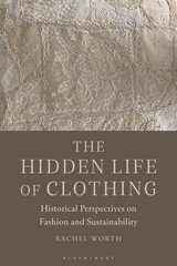 Hidden Life of Clothing: Historical Perspectives on Fashion and Sustainability цена и информация | Книги об искусстве | kaup24.ee