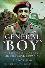 General Boy: The Life of Leiutenant General Sir Frederick Browning: The Life of Lieutenant General Sir Frederick Browning цена и информация | Биографии, автобиогафии, мемуары | kaup24.ee