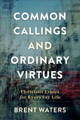 Common Callings and Ordinary Virtues - Christian Ethics for Everyday Life: Christian Ethics for Everyday Life цена и информация | Духовная литература | kaup24.ee